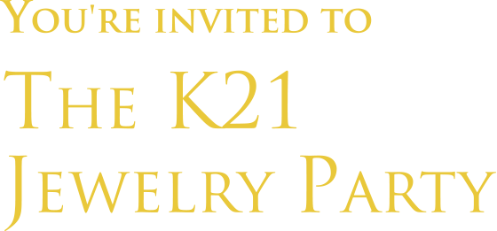 YOU'REINVITED TO THE K21 JEWELRY PARTY